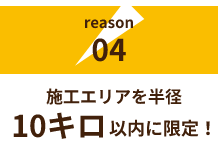 施工エリアを10キロ以内！​