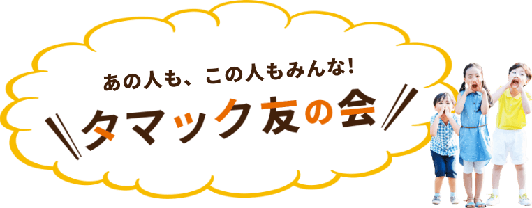 あの人も、この人もみんな!ハタマック友の会